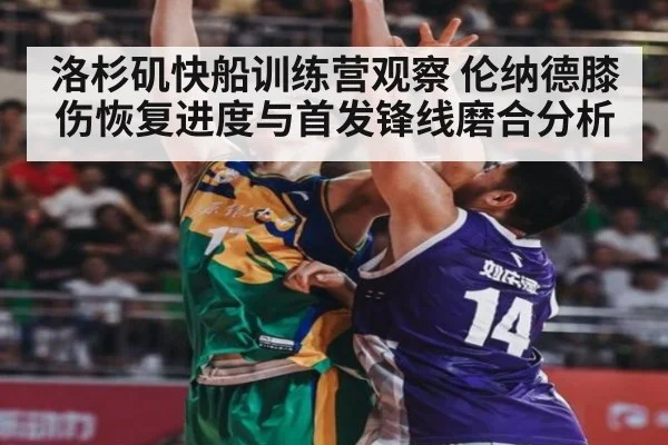 洛杉矶快船训练营观察 伦纳德膝伤恢复进度与首发锋线磨合分析