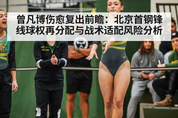 曾凡博伤愈复出前瞻：北京首钢锋线球权再分配与战术适配风险分析