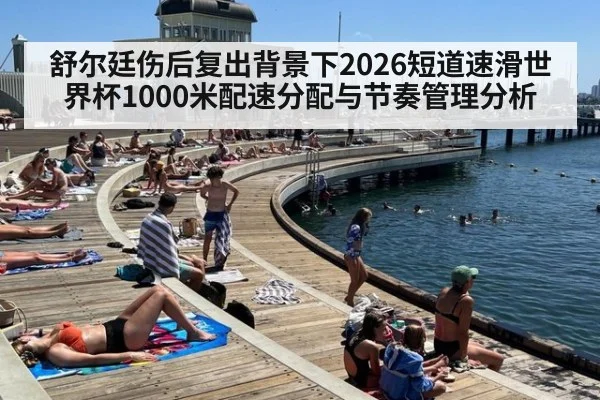 舒尔廷伤后复出背景下2026短道速滑世界杯1000米配速分配与节奏管理分析